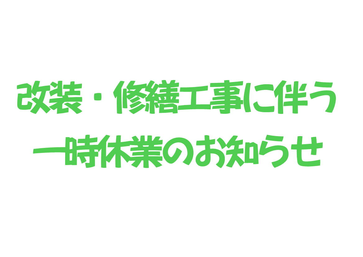 改装・修繕工事に伴う一時休業のおしらせ